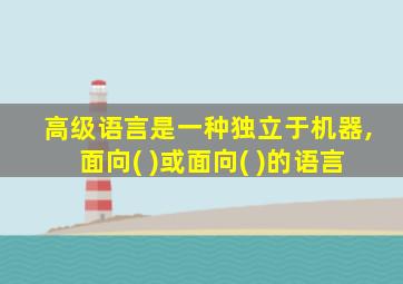 高级语言是一种独立于机器,面向( )或面向( )的语言